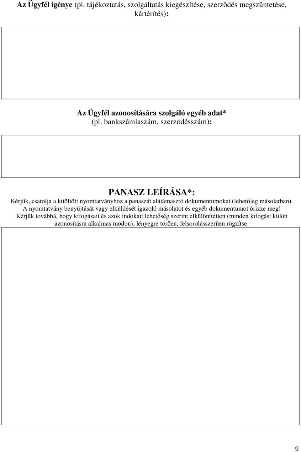 bankszámlaszám, szerződésszám): PANASZ LEÍRÁSA*: Kérjük, csatolja a kitöltött nyomtatványhoz a panaszát alátámasztó dokumentumokat (lehetőleg