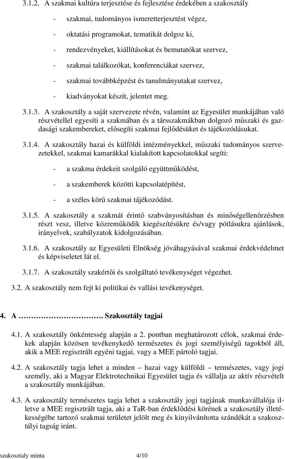 bemutatókat szervez, - szakmai találkozókat, konferenciákat szervez, - szakmai továbbképzést és tanulmányutakat szervez, - kiadványokat készít, jelentet meg. 3.