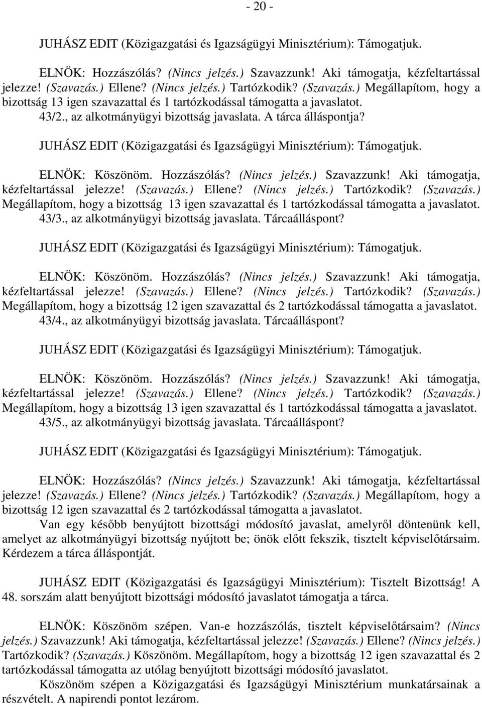 Megállapítom, hogy a bizottság 12 igen szavazattal és 2 tartózkodással támogatta a javaslatot. 43/4., az alkotmányügyi bizottság javaslata. Tárcaálláspont?