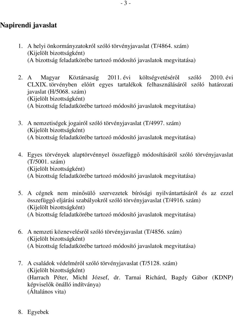 szám) (Kijelölt bizottságként) (A bizottság feladatkörébe tartozó módosító javaslatok megvitatása) 3. A nemzetiségek jogairól szóló törvényjavaslat (T/4997.