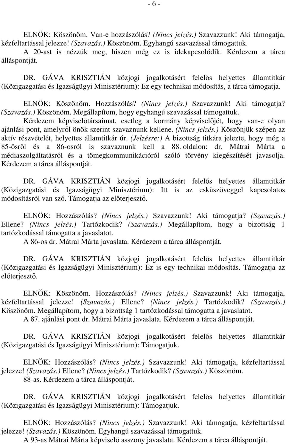 GÁVA KRISZTIÁN közjogi jogalkotásért felelős helyettes államtitkár (Közigazgatási és Igazságügyi Minisztérium): Ez egy technikai módosítás, a tárca támogatja. ELNÖK: Köszönöm. Hozzászólás?