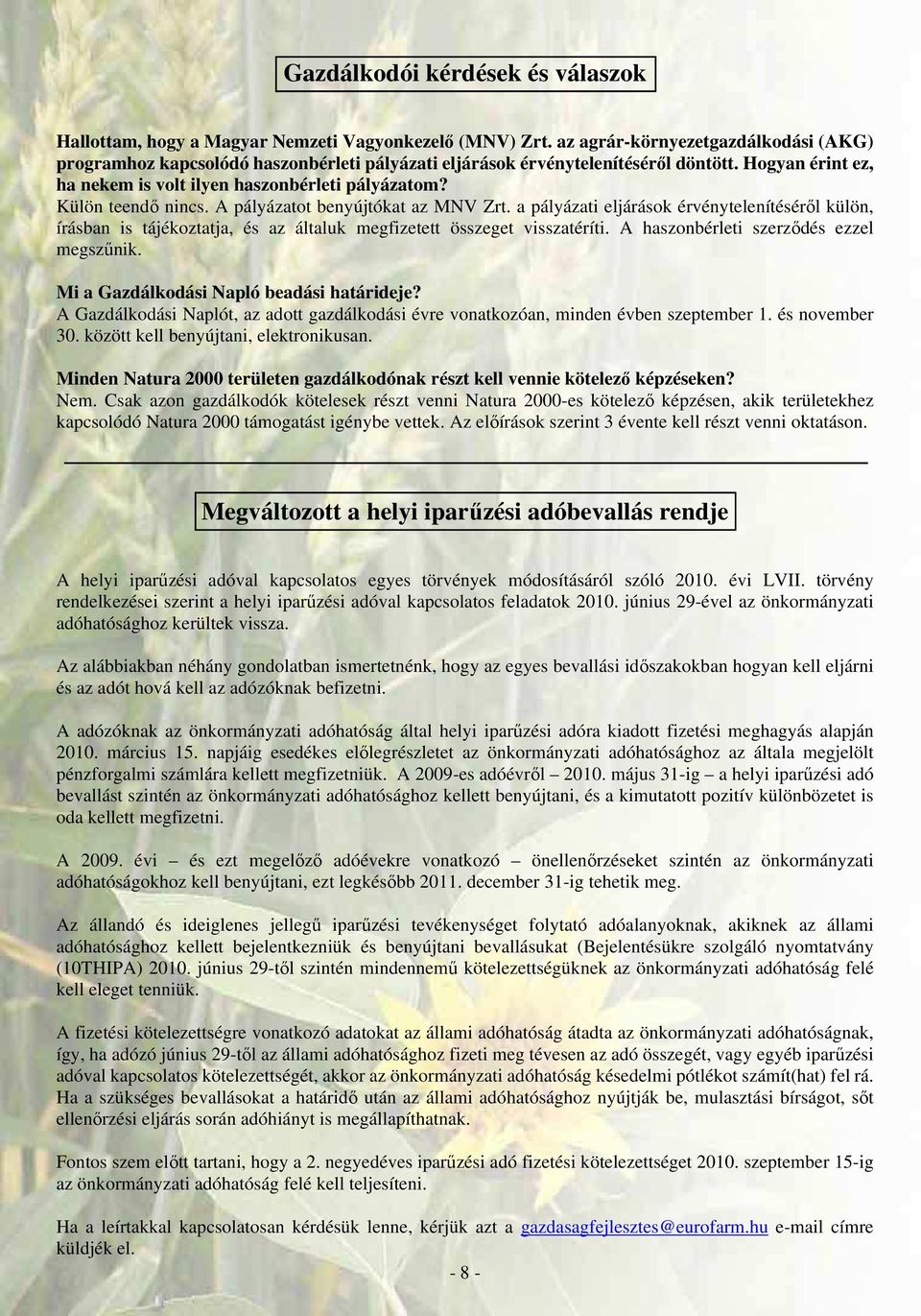 Külön teendı nincs. A pályázatot benyújtókat az MNV Zrt. a pályázati eljárások érvénytelenítésérıl külön, írásban is tájékoztatja, és az általuk megfizetett összeget visszatéríti.