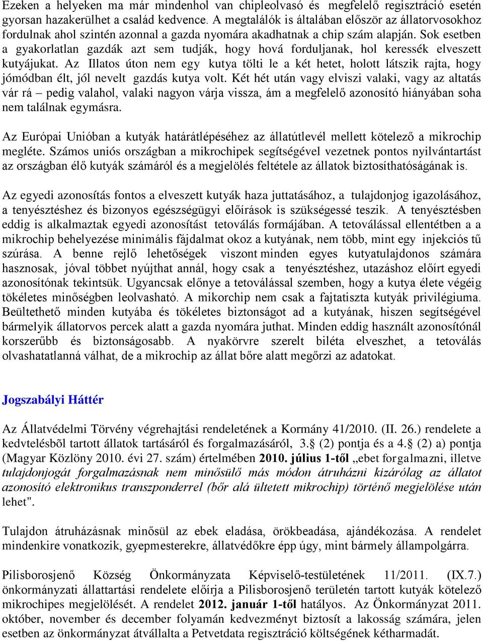 Sok esetben a gyakorlatlan gazdák azt sem tudják, hogy hová forduljanak, hol keressék elveszett kutyájukat.