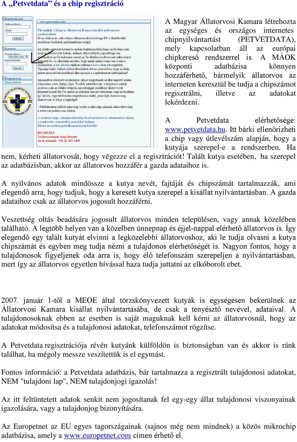 petvetdata.hu. Itt bárki ellenőrizheti a chip vagy útlevélszám alapján, hogy a kutyája szerepel-e a rendszerben. Ha nem, kérheti állatorvosát, hogy végezze el a regisztrációt!