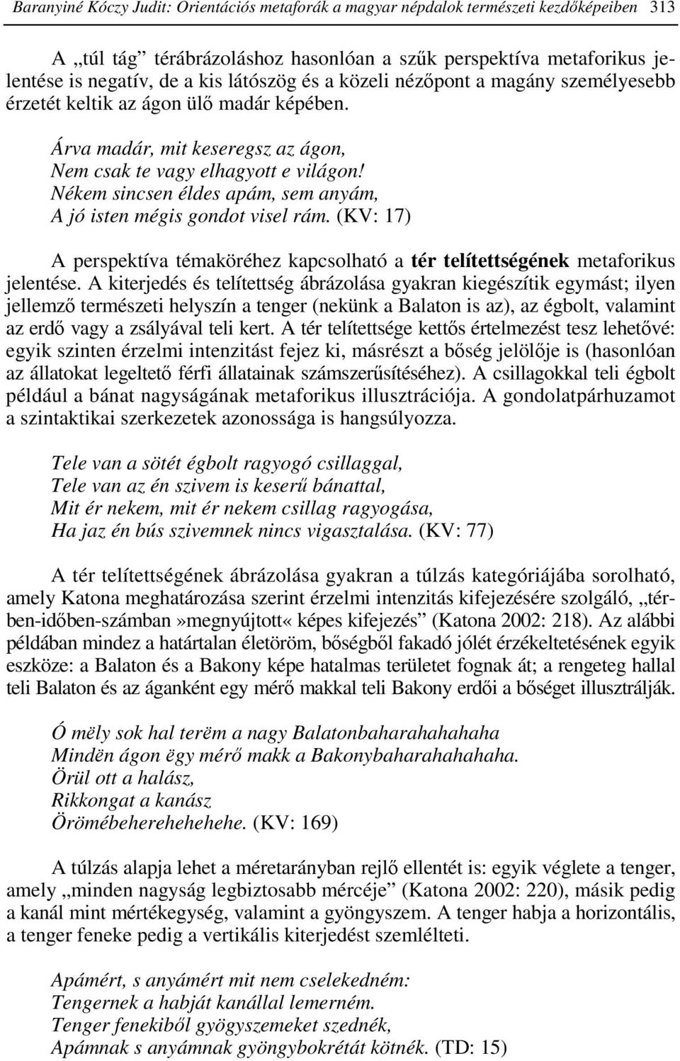 Nékem sincsen éldes apám, sem anyám, A jó isten mégis gondot visel rám. (KV: 17) A perspektíva témaköréhez kapcsolható a tér telítettségének metaforikus jelentése.