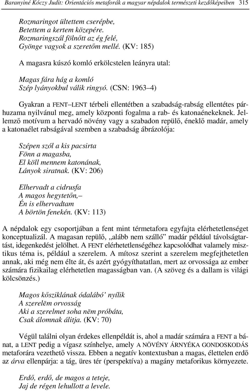 (CSN: 1963 4) Gyakran a FENT LENT térbeli ellentétben a szabadság-rabság ellentétes párhuzama nyilvánul meg, amely központi fogalma a rab- és katonaénekeknek.