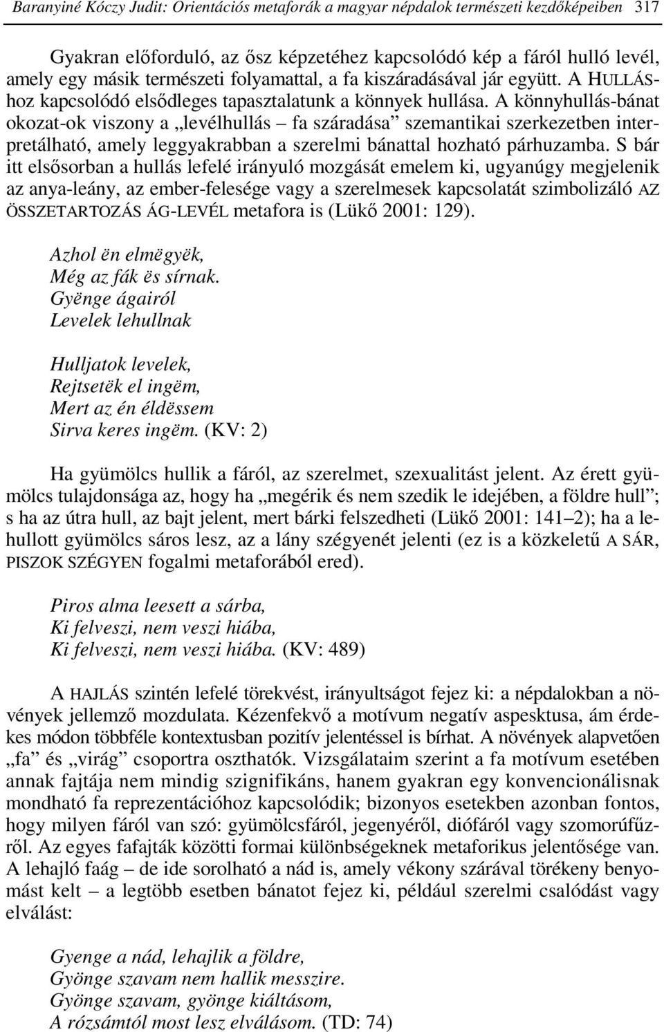 A könnyhullás-bánat okozat-ok viszony a levélhullás fa száradása szemantikai szerkezetben interpretálható, amely leggyakrabban a szerelmi bánattal hozható párhuzamba.