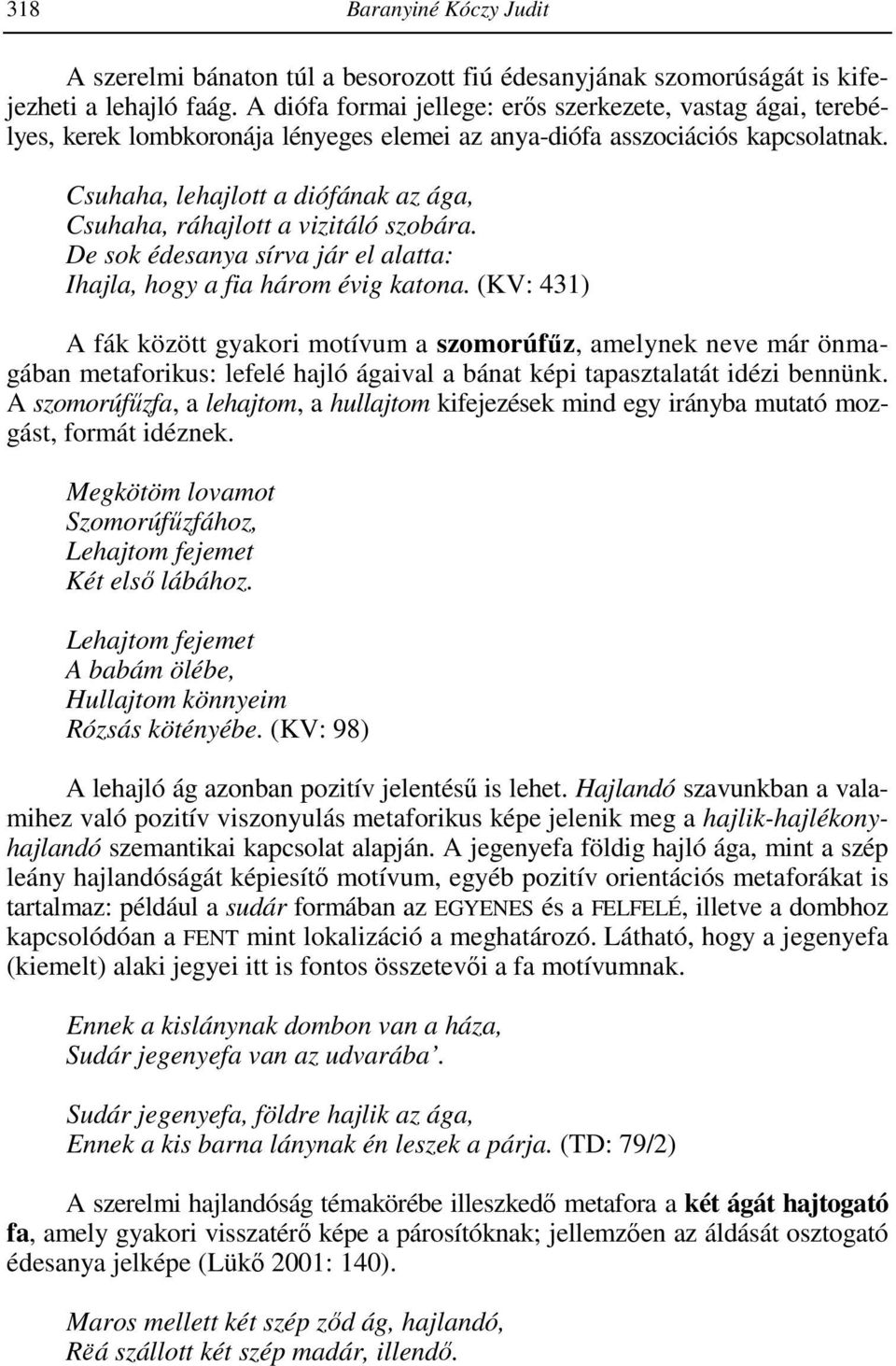 Csuhaha, lehajlott a diófának az ága, Csuhaha, ráhajlott a vizitáló szobára. De sok édesanya sírva jár el alatta: Ihajla, hogy a fia három évig katona.