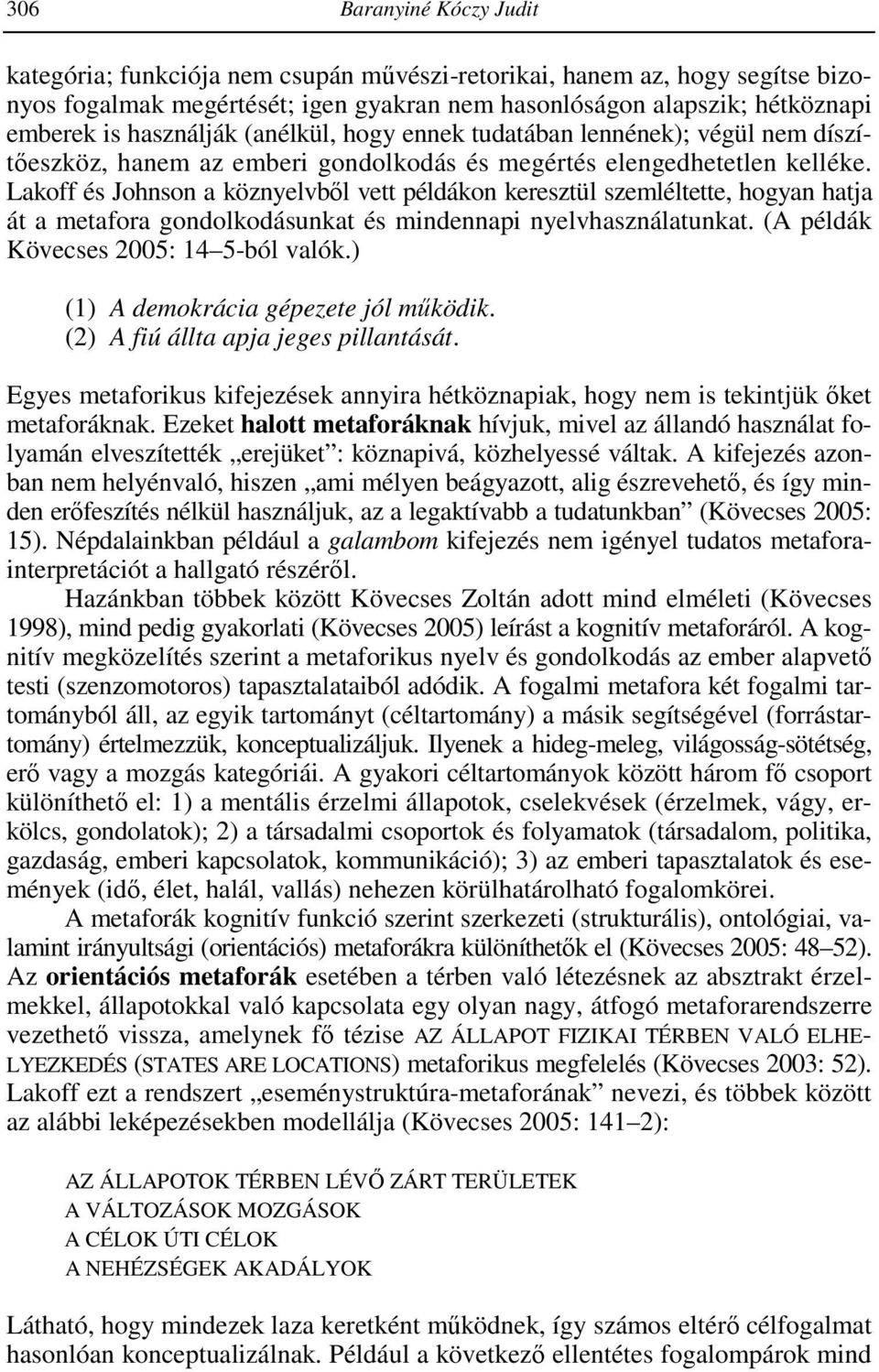 Lakoff és Johnson a köznyelvbıl vett példákon keresztül szemléltette, hogyan hatja át a metafora gondolkodásunkat és mindennapi nyelvhasználatunkat. (A példák Kövecses 2005: 14 5-ból valók.