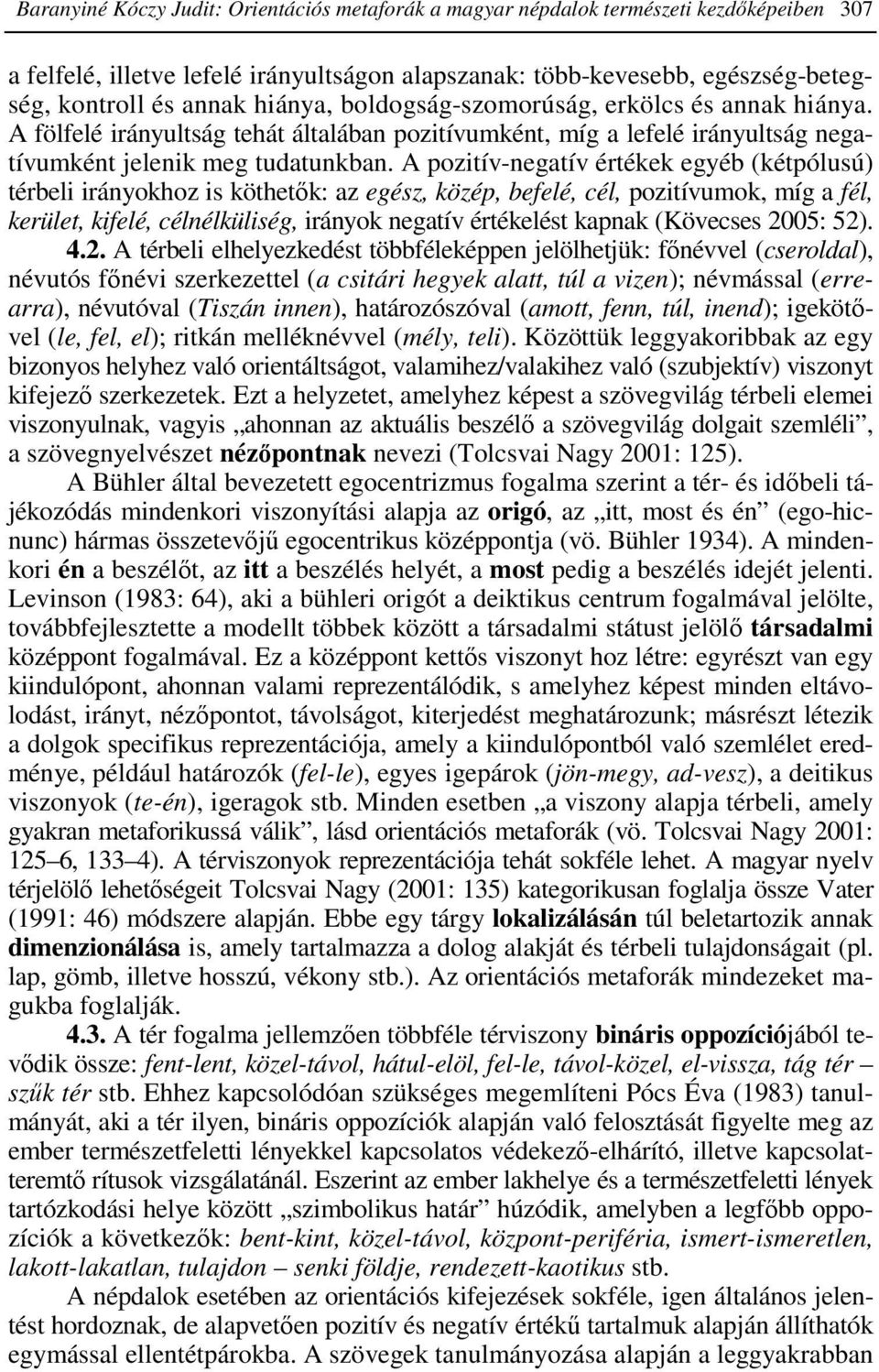 A pozitív-negatív értékek egyéb (kétpólusú) térbeli irányokhoz is köthetık: az egész, közép, befelé, cél, pozitívumok, míg a fél, kerület, kifelé, célnélküliség, irányok negatív értékelést kapnak