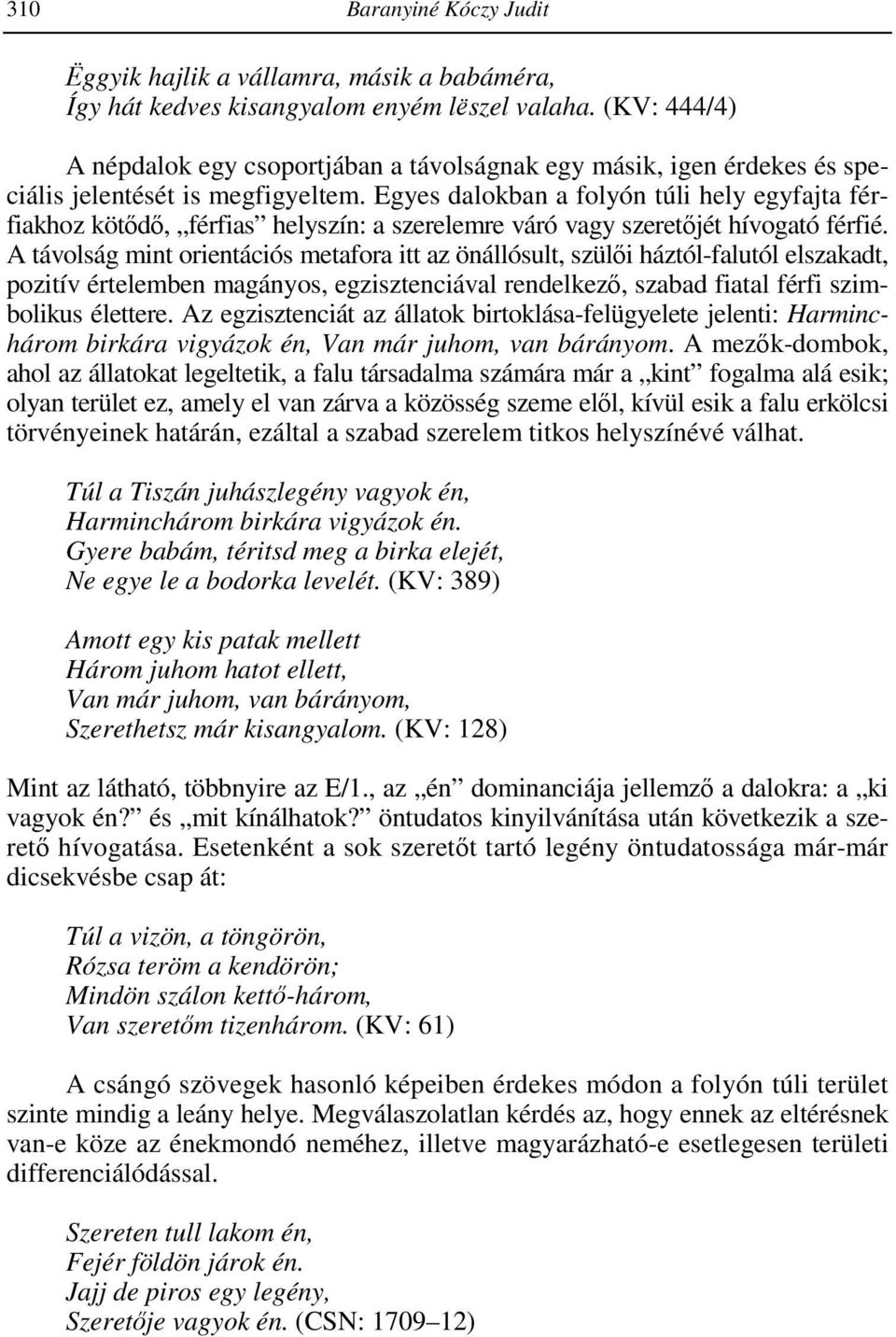 Egyes dalokban a folyón túli hely egyfajta férfiakhoz kötıdı, férfias helyszín: a szerelemre váró vagy szeretıjét hívogató férfié.