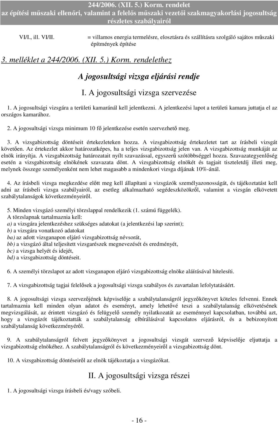 A jelentkezési lapot a területi kamara juttatja el az országos kamarához. 2. A jogosultsági vizsga minimum 10 fı jelentkezése esetén szervezhetı meg. 3.