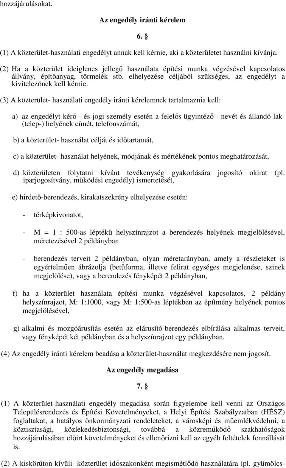 (3) A közterület- használati engedély iránti kérelemnek tartalmaznia kell: a) az engedélyt kérı - és jogi személy esetén a felelıs ügyintézı - nevét és állandó lak- (telep-) helyének címét,