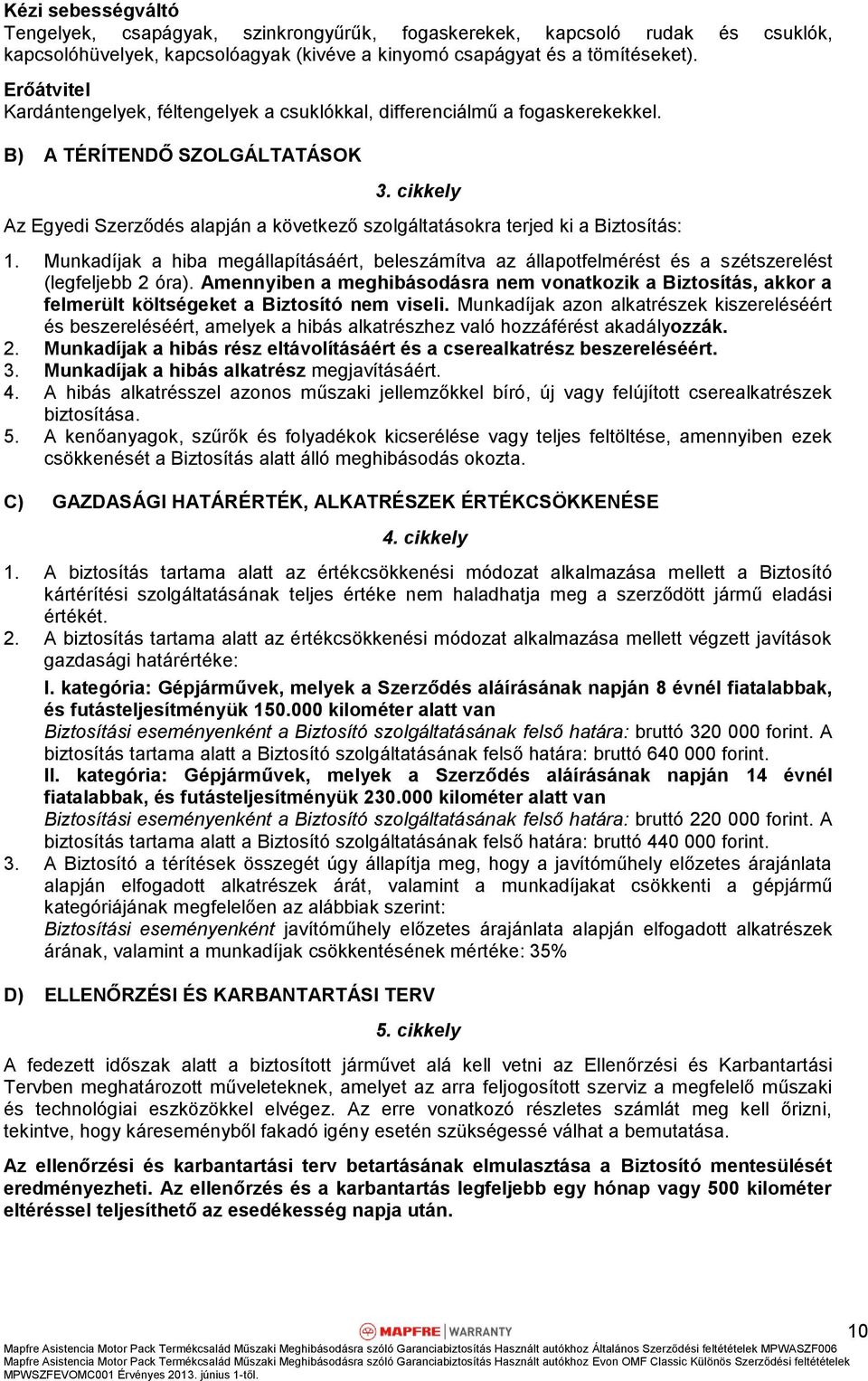 cikkely Az Egyedi Szerződés alapján a következő szolgáltatásokra terjed ki a Biztosítás: 1. Munkadíjak a hiba megállapításáért, beleszámítva az állapotfelmérést és a szétszerelést (legfeljebb 2 óra).