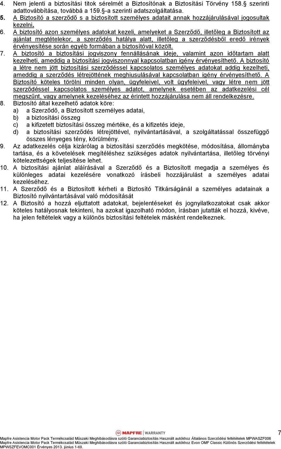 A biztosító azon személyes adatokat kezeli, amelyeket a Szerződő, illetőleg a Biztosított az ajánlat megtételekor, a szerződés hatálya alatt, illetőleg a szerződésből eredő irények érvényesítése