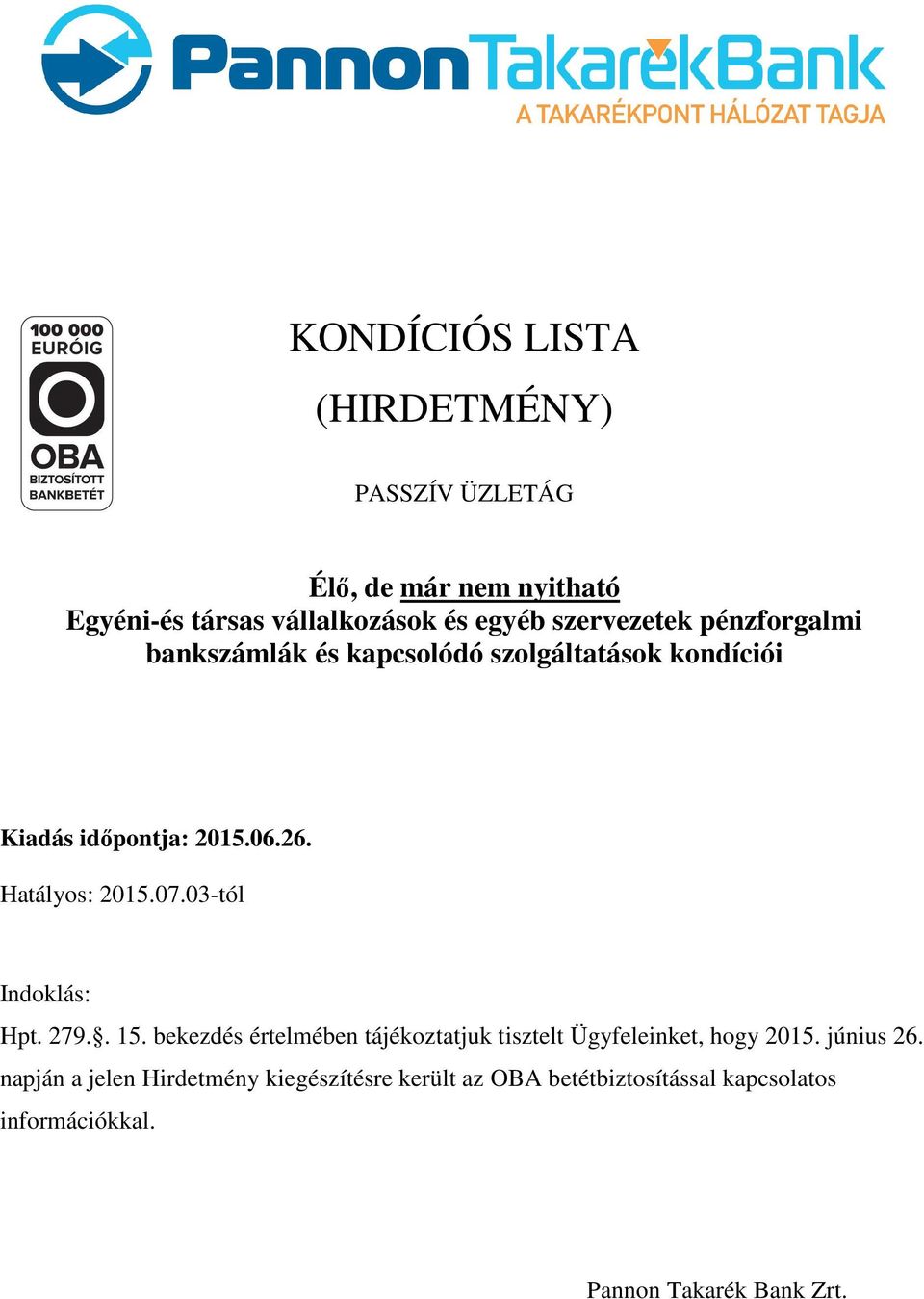 Hatályos: 2015.07.03-tól Indoklás: Hpt. 279.. 15. bekezdés értelmében tájékoztatjuk tisztelt Ügyfeleinket, hogy 2015.