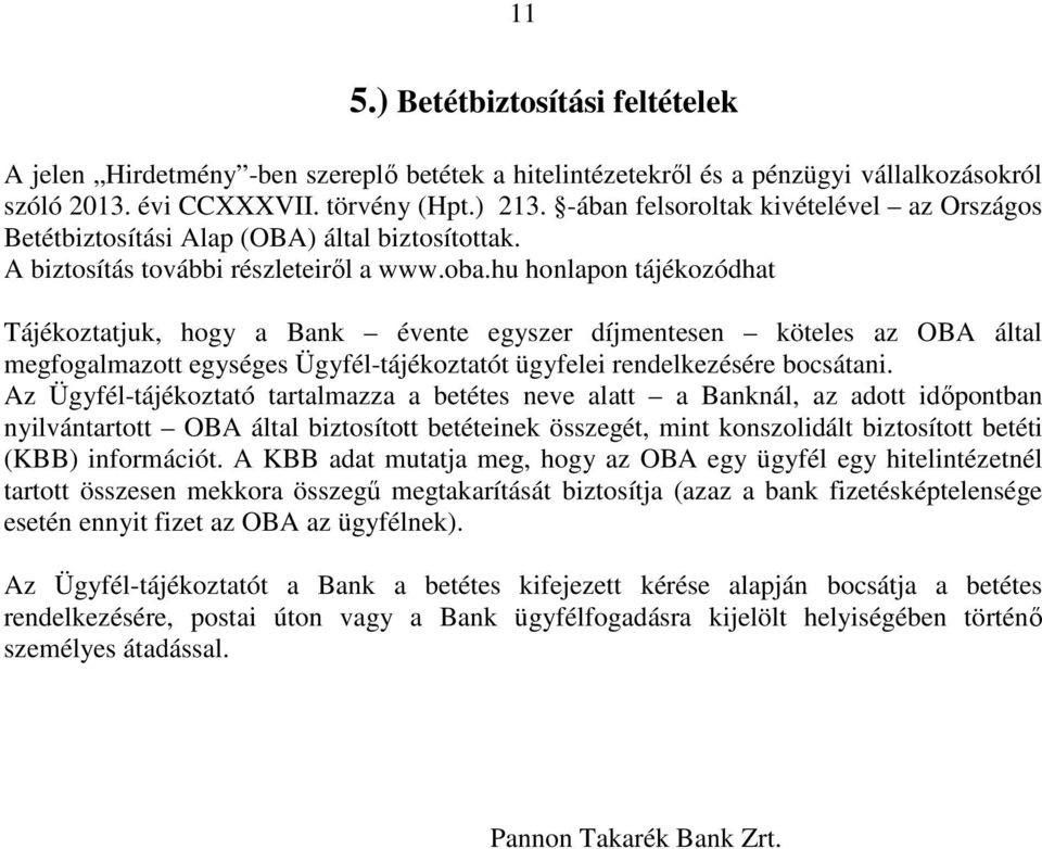 hu honlapon tájékozódhat Tájékoztatjuk, hogy a Bank évente egyszer díjmentesen köteles az OBA által megfogalmazott egységes Ügyfél-tájékoztatót ügyfelei rendelkezésére bocsátani.