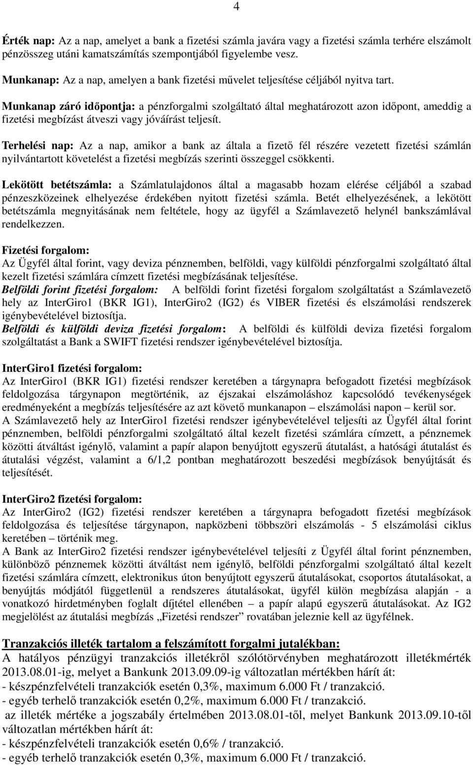 Munkanap záró időpontja: a pénzforgalmi szolgáltató által meghatározott azon időpont, ameddig a fizetési megbízást átveszi vagy jóváírást teljesít.