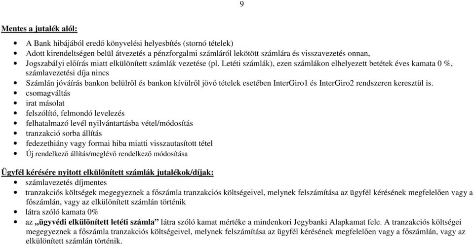 Letéti számlák), ezen számlákon elhelyezett betétek éves kamata 0 %, számlavezetési díja nincs Számlán jóváírás bankon belülről és bankon kívülről jövő tételek esetében InterGiro1 és InterGiro2