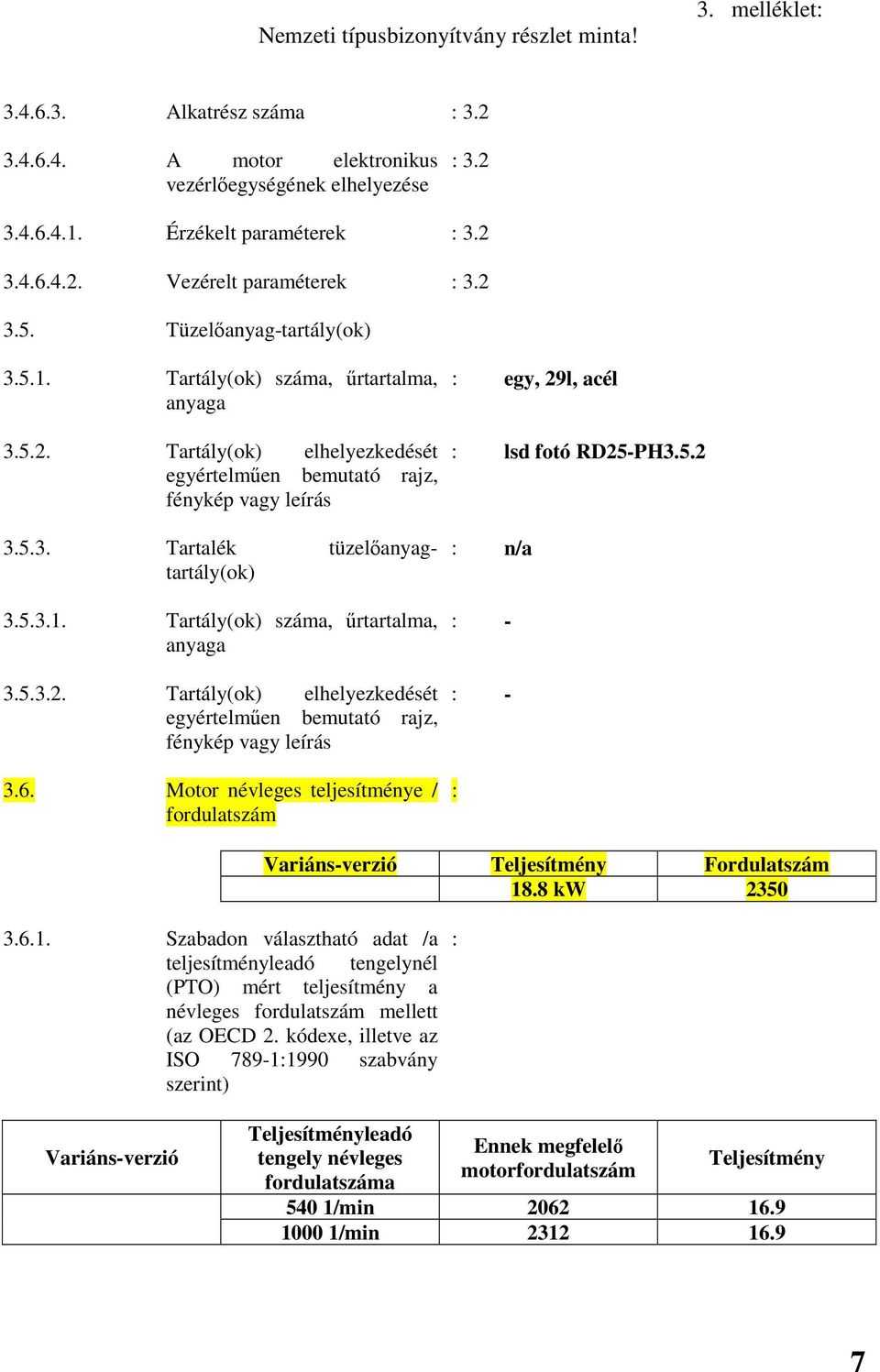 5.3.1. Tartály(ok) száma, űrtartalma, anyaga 3.5.3.2. Tartály(ok) elhelyezkedését egyértelműen bemutató rajz, fénykép vagy leírás 3.6.