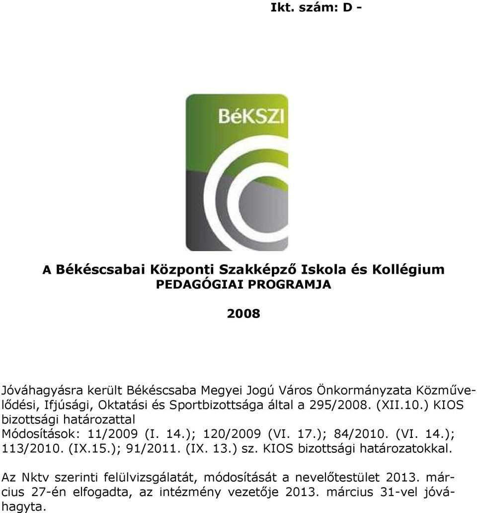 ) KIOS bizttsági határzattal Módsításk: 11/2009 (I. 14.); 120/2009 (VI. 17.); 84/2010. (VI. 14.); 113/2010. (IX.15.); 91/2011. (IX. 13.