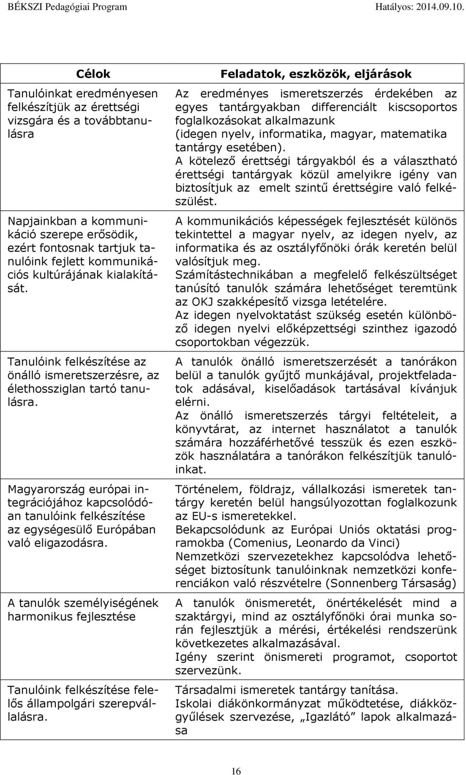 Magyarrszág európai integrációjáhz kapcslódóan tanulóink felkészítése az egységesülő Európában való eligazdásra.