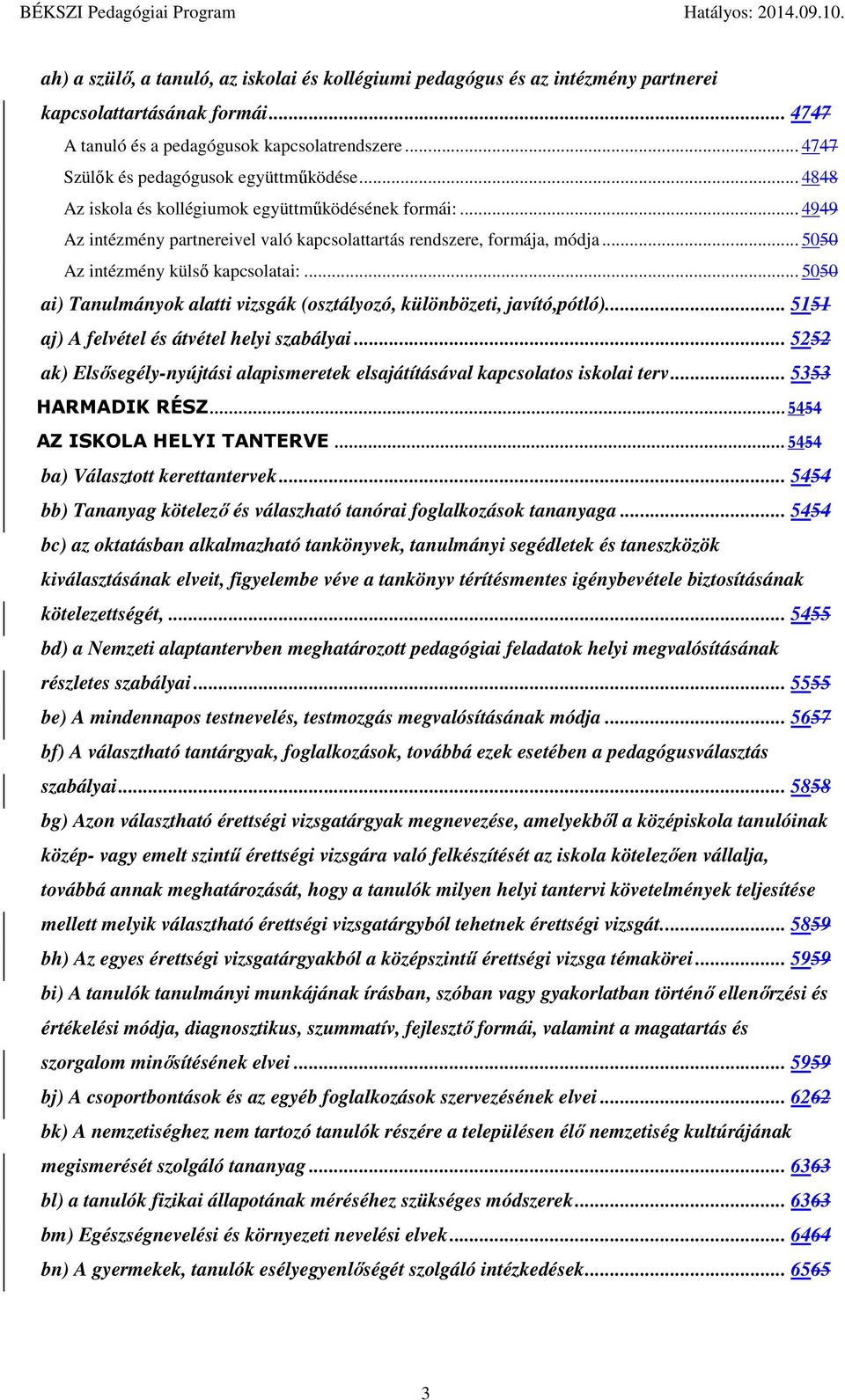 .. 5050 ai) Tanulmányk alatti vizsgák (sztályzó, különbözeti, javító,pótló)... 5151 aj) A felvétel és átvétel helyi szabályai.