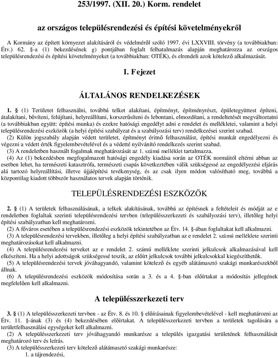 -a (1) bekezdésének g) pontjában foglalt felhatalmazás alapján meghatározza az országos településrendezési és építési követelményeket (a továbbiakban: OTÉK), és elrendeli azok kötelező alkalmazását.