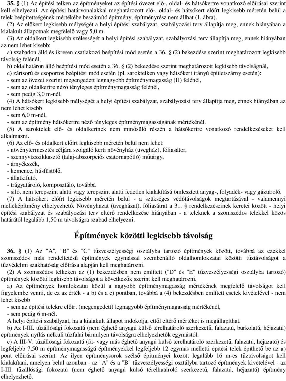 (2) Az előkert legkisebb mélységét a helyi építési szabályzat, szabályozási terv állapítja meg, ennek hiányában a kialakult állapotnak megfelelő vagy 5,0 m.