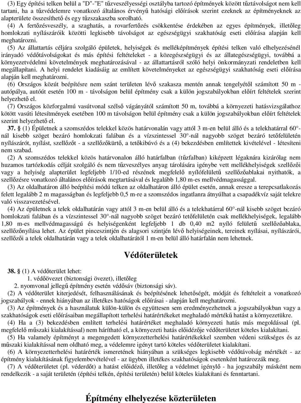 (4) A fertőzésveszély, a szaghatás, a rovarfertőzés csökkentése érdekében az egyes építmények, illetőleg homlokzati nyílászáróik közötti legkisebb távolságot az egészségügyi szakhatóság eseti