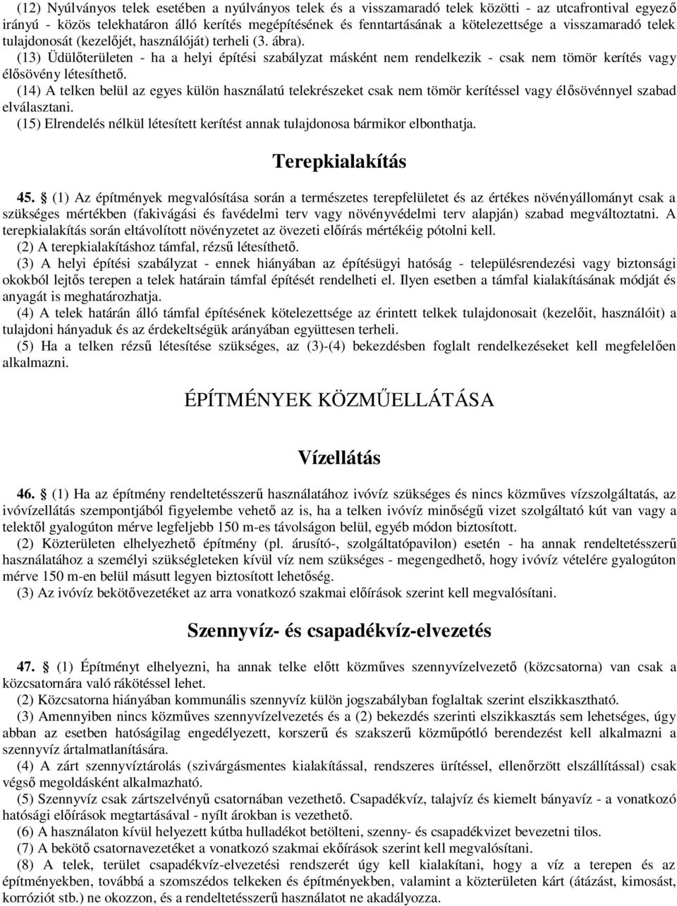 (13) Üdülőterületen - ha a helyi építési szabályzat másként nem rendelkezik - csak nem tömör kerítés vagy élősövény létesíthető.