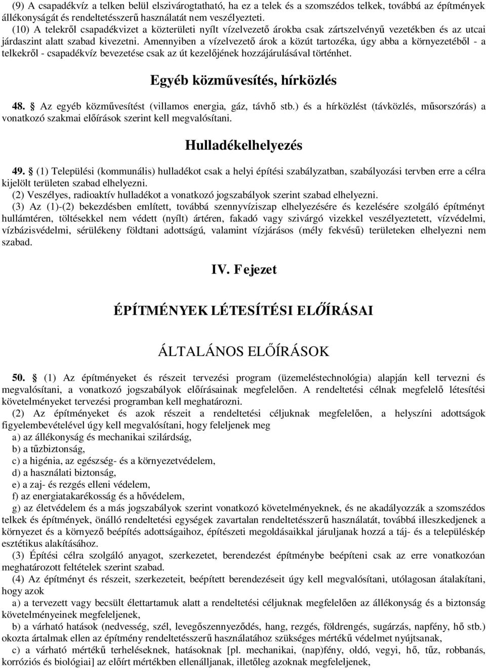 Amennyiben a vízelvezető árok a közút tartozéka, úgy abba a környezetéből - a telkekről - csapadékvíz bevezetése csak az út kezelőjének hozzájárulásával történhet. Egyéb közművesítés, hírközlés 48.