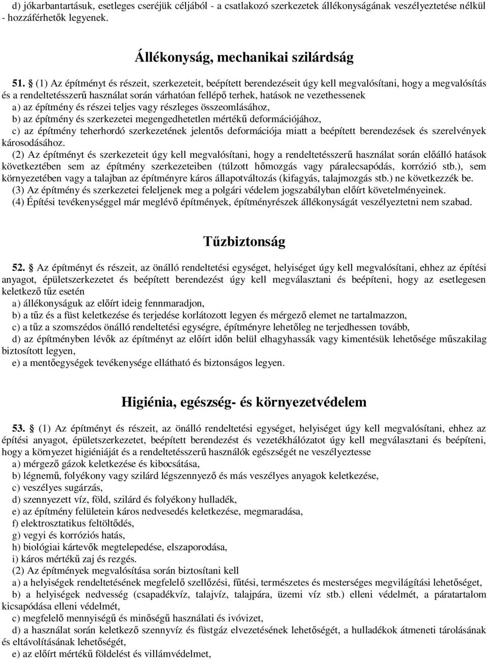 a) az építmény és részei teljes vagy részleges összeomlásához, b) az építmény és szerkezetei megengedhetetlen mértékű deformációjához, c) az építmény teherhordó szerkezetének jelentős deformációja