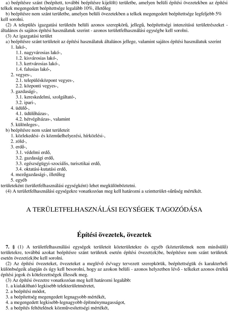 (2) A település igazgatási területén belüli azonos szerepkörű, jellegű, beépítettségi intenzitású területrészeket - általános és sajátos építési használatuk szerint - azonos területfelhasználási