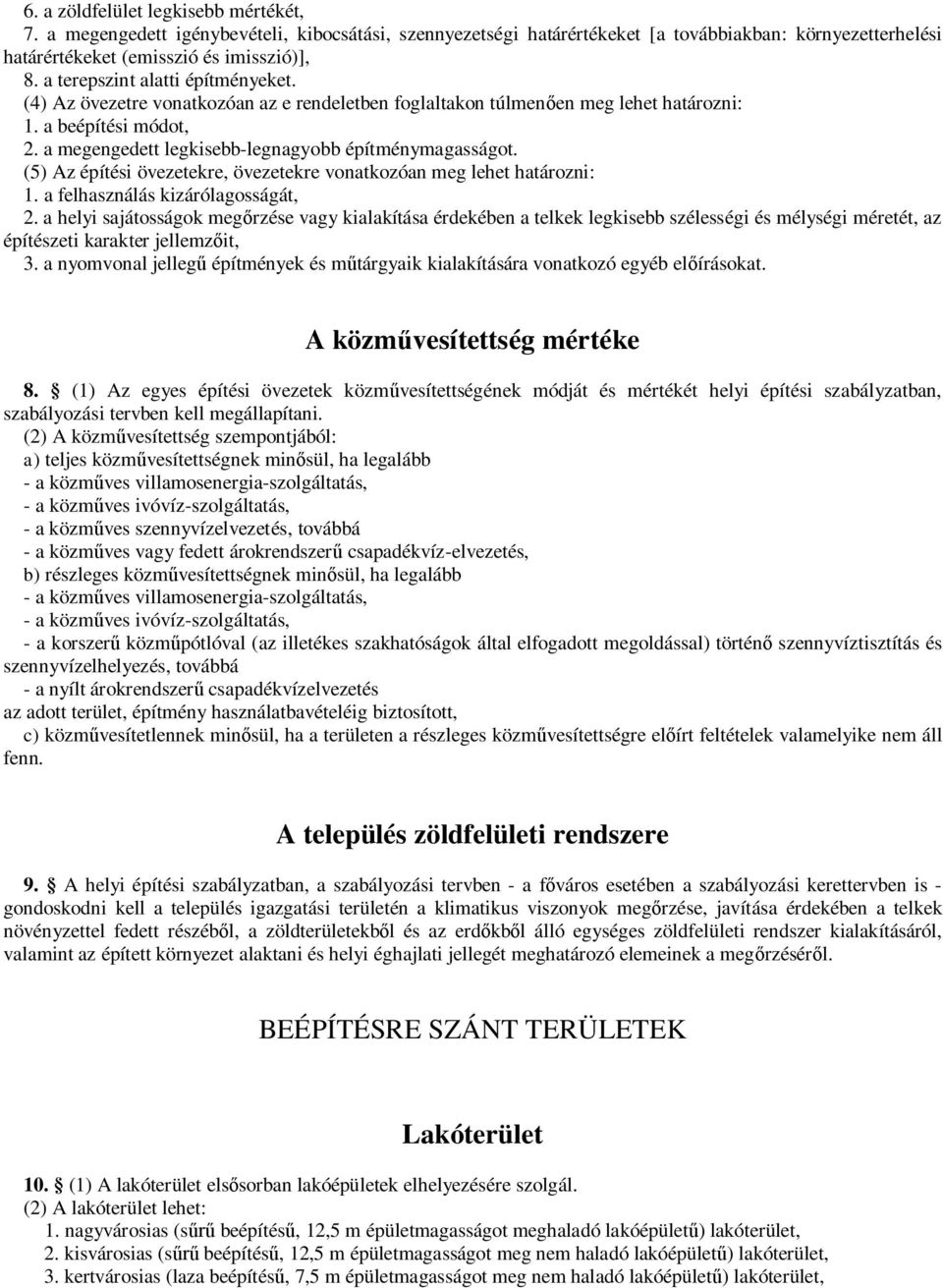 a megengedett legkisebb-legnagyobb építménymagasságot. (5) Az építési övezetekre, övezetekre vonatkozóan meg lehet határozni: 1. a felhasználás kizárólagosságát, 2.