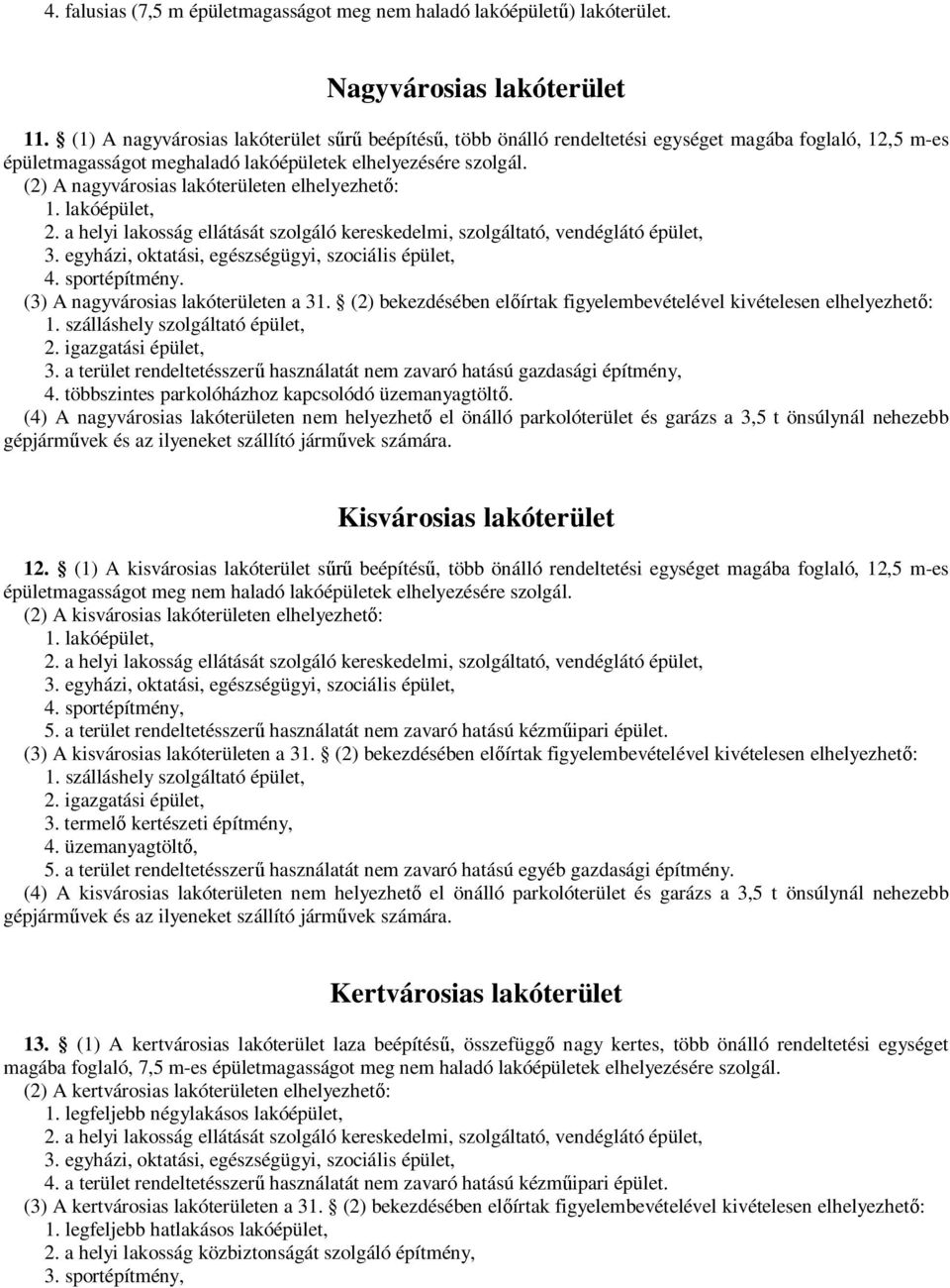 (2) A nagyvárosias lakóterületen elhelyezhető: 1. lakóépület, 2. a helyi lakosság ellátását szolgáló kereskedelmi, szolgáltató, vendéglátó épület, 3.