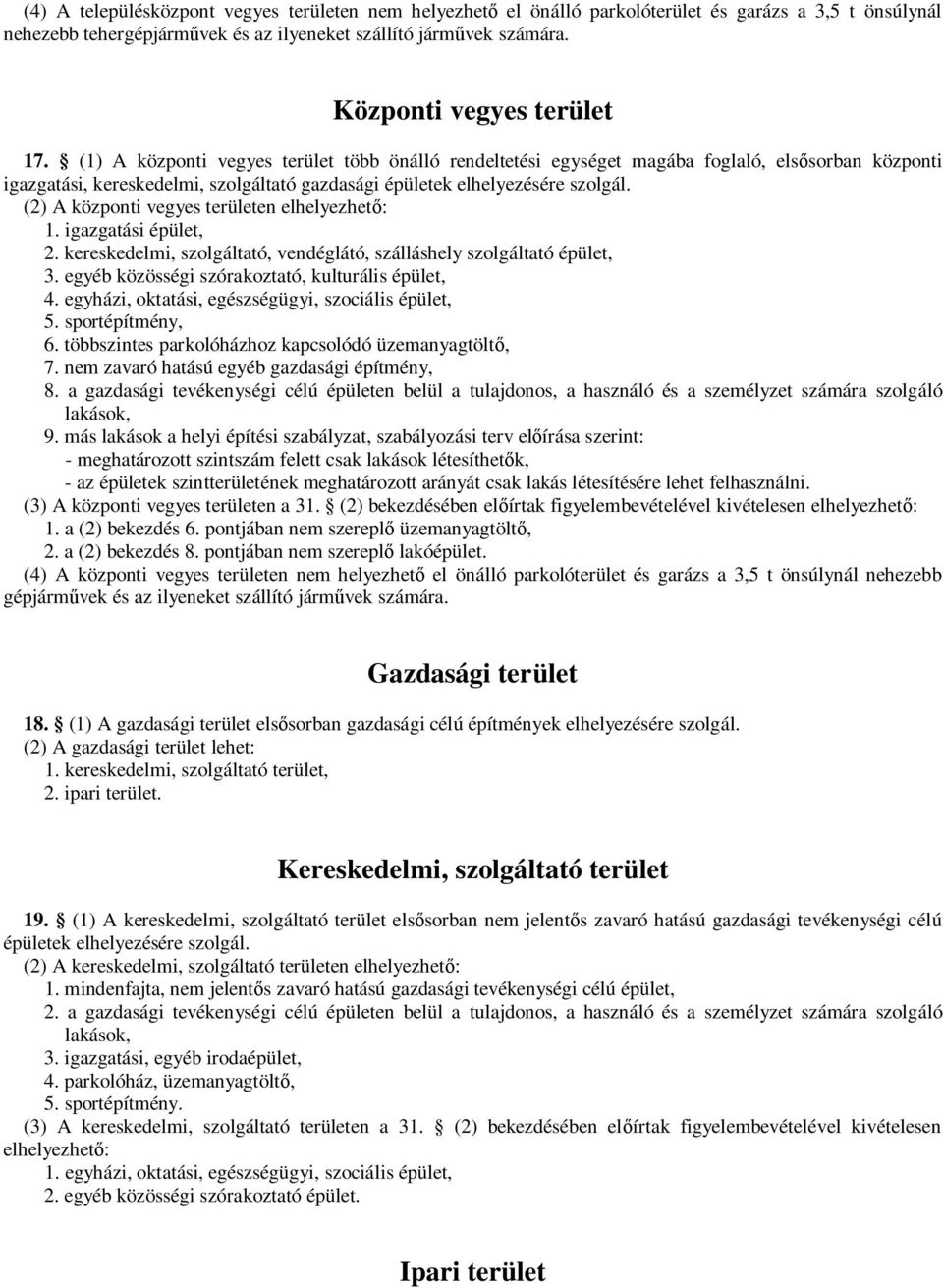 (1) A központi vegyes terület több önálló rendeltetési egységet magába foglaló, elsősorban központi igazgatási, kereskedelmi, szolgáltató gazdasági épületek elhelyezésére szolgál.