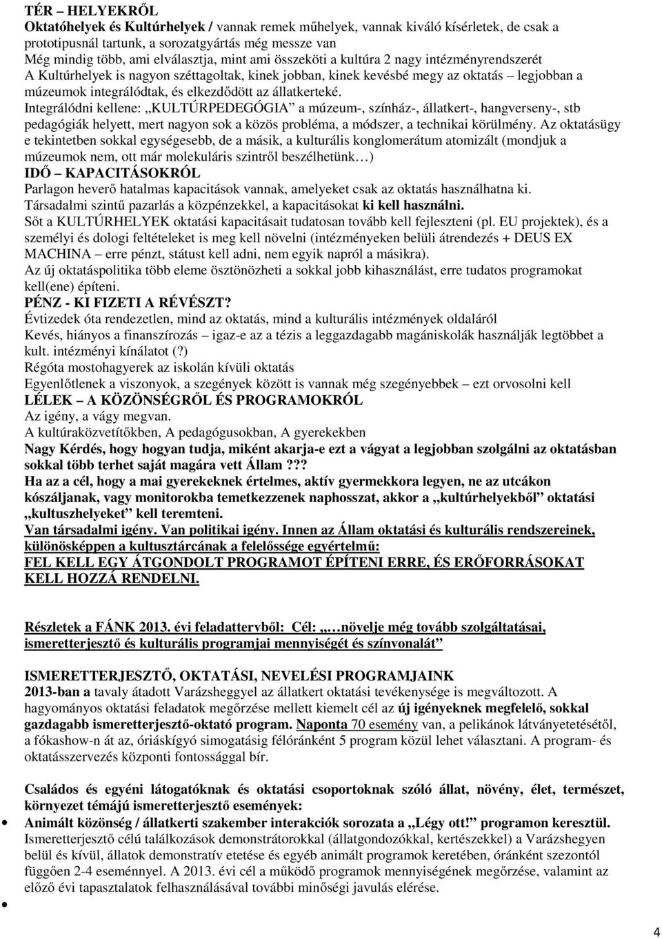 állatkerteké. Integrálódni kellene: KULTÚRPEDEGÓGIA a múzeum-, színház-, állatkert-, hangverseny-, stb pedagógiák helyett, mert nagyon sok a közös probléma, a módszer, a technikai körülmény.