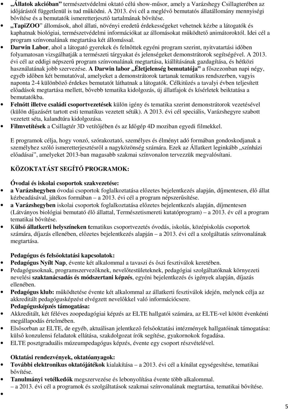 TapiZOO állomások, ahol állati, növényi eredetű érdekességeket vehetnek kézbe a látogatók és kaphatnak biológiai, természetvédelmi információkat az állomásokat működtető animátoroktól.