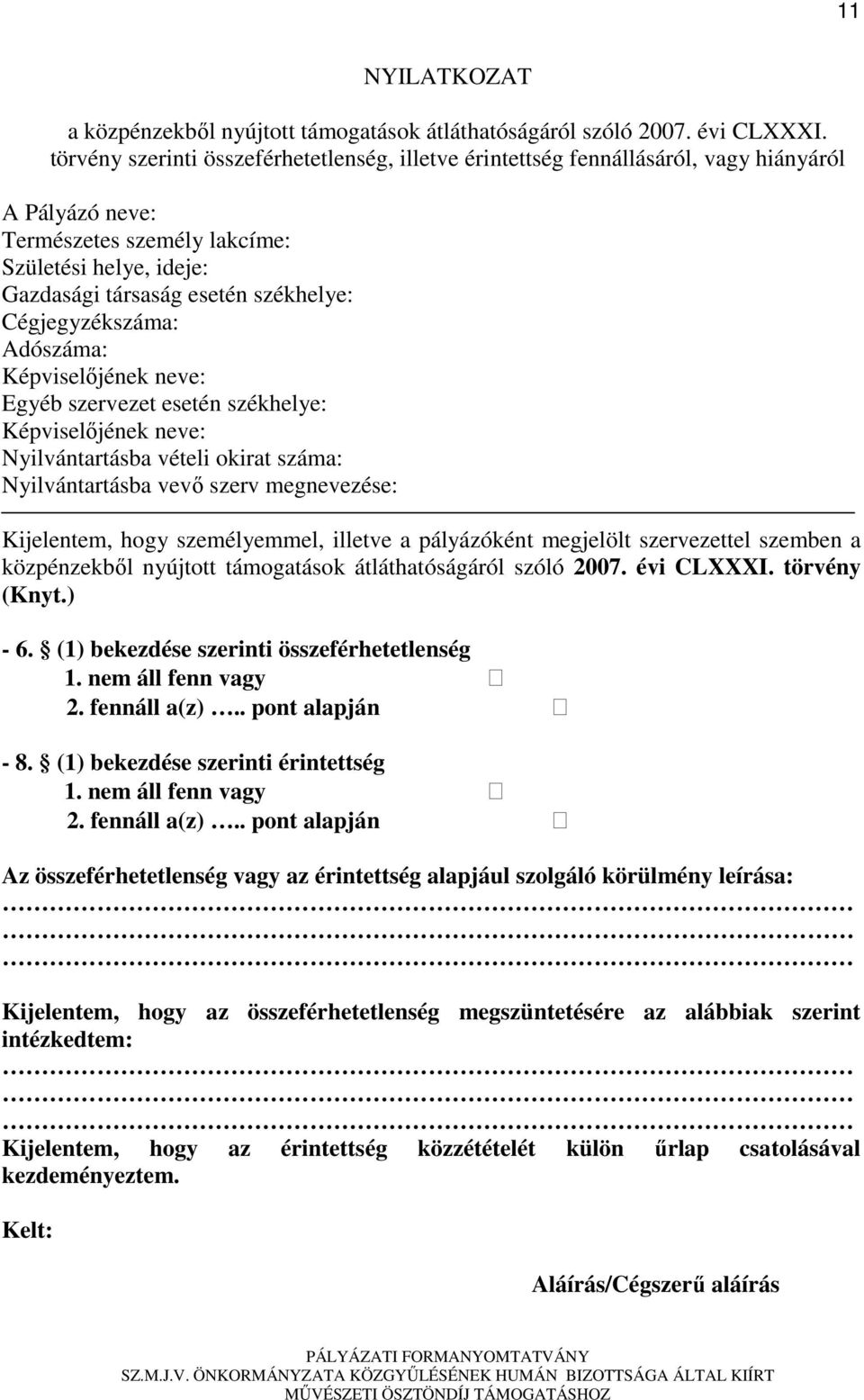 Cégjegyzékszáma: Adószáma: Képviselıjének neve: Egyéb szervezet esetén székhelye: Képviselıjének neve: Nyilvántartásba vételi okirat száma: Nyilvántartásba vevı szerv megnevezése: Kijelentem, hogy