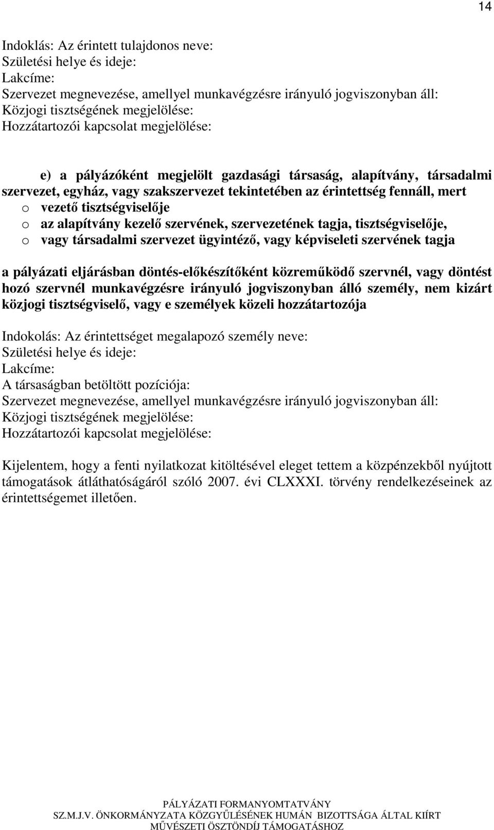 o az alapítvány kezelı szervének, szervezetének tagja, tisztségviselıje, o vagy társadalmi szervezet ügyintézı, vagy képviseleti szervének tagja a pályázati eljárásban döntés-elıkészítıként