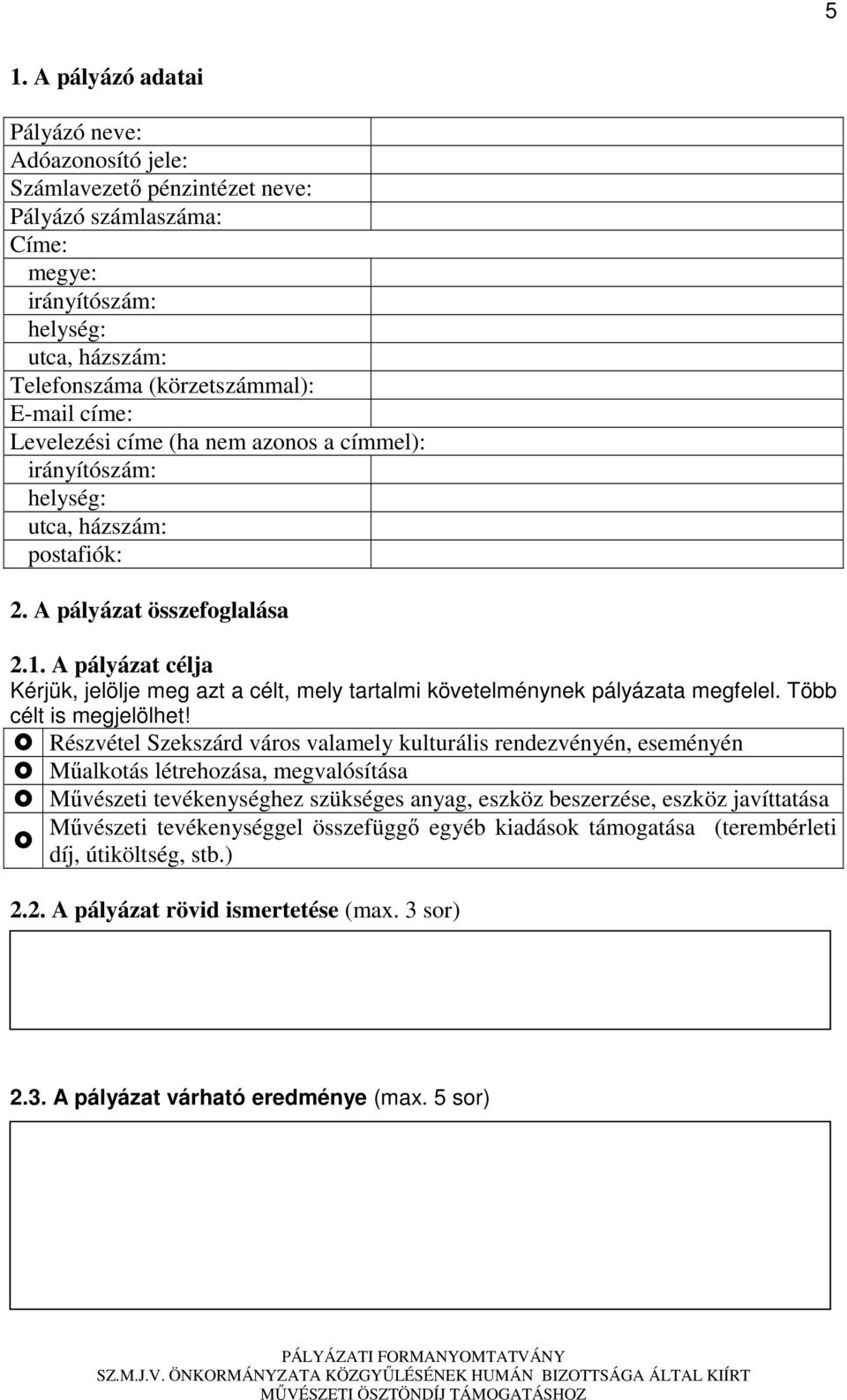 A pályázat célja Kérjük, jelölje meg azt a célt, mely tartalmi követelménynek pályázata megfelel. Több célt is megjelölhet!