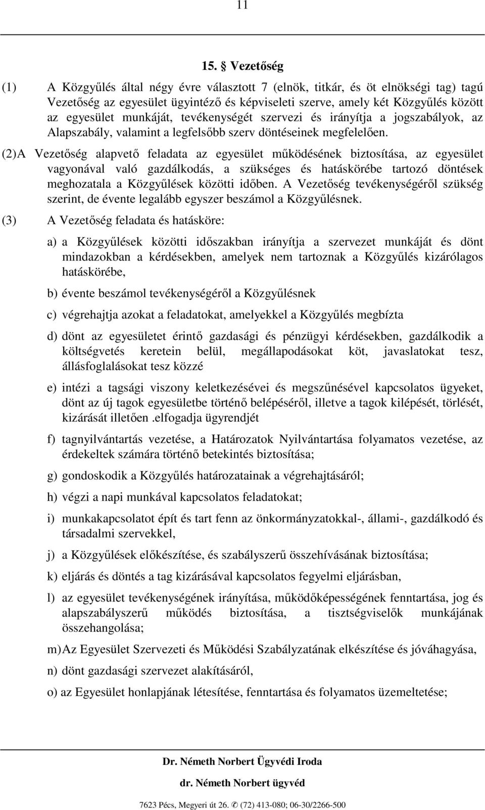 munkáját, tevékenységét szervezi és irányítja a jogszabályok, az Alapszabály, valamint a legfelsıbb szerv döntéseinek megfelelıen.