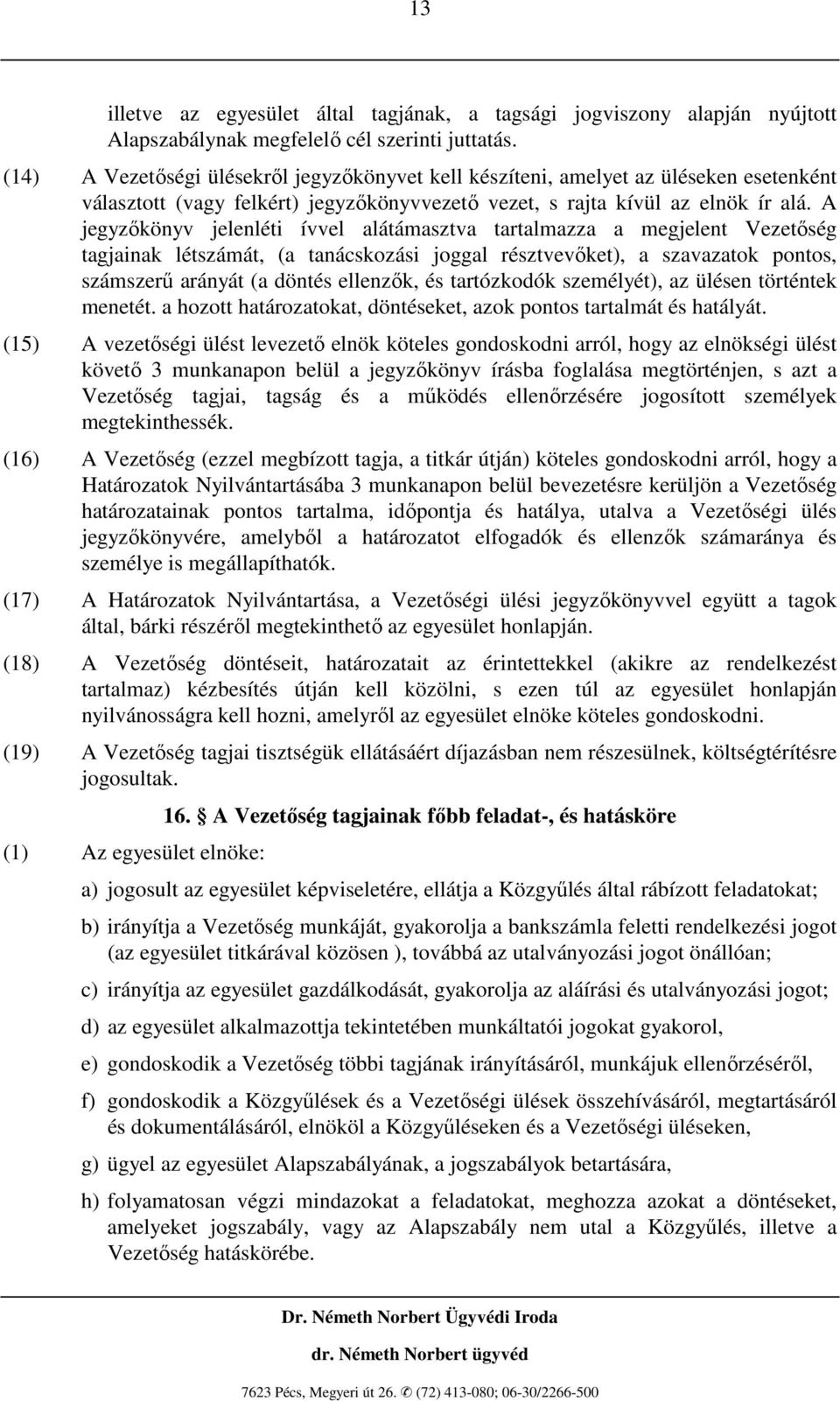 A jegyzıkönyv jelenléti ívvel alátámasztva tartalmazza a megjelent Vezetıség tagjainak létszámát, (a tanácskozási joggal résztvevıket), a szavazatok pontos, számszerő arányát (a döntés ellenzık, és
