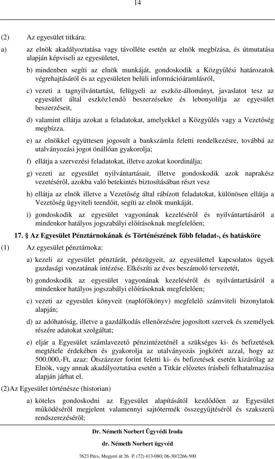 beszerzésekre és lebonyolítja az egyesület beszerzéseit, d) valamint ellátja azokat a feladatokat, amelyekkel a Közgyőlés vagy a Vezetıség megbízza.