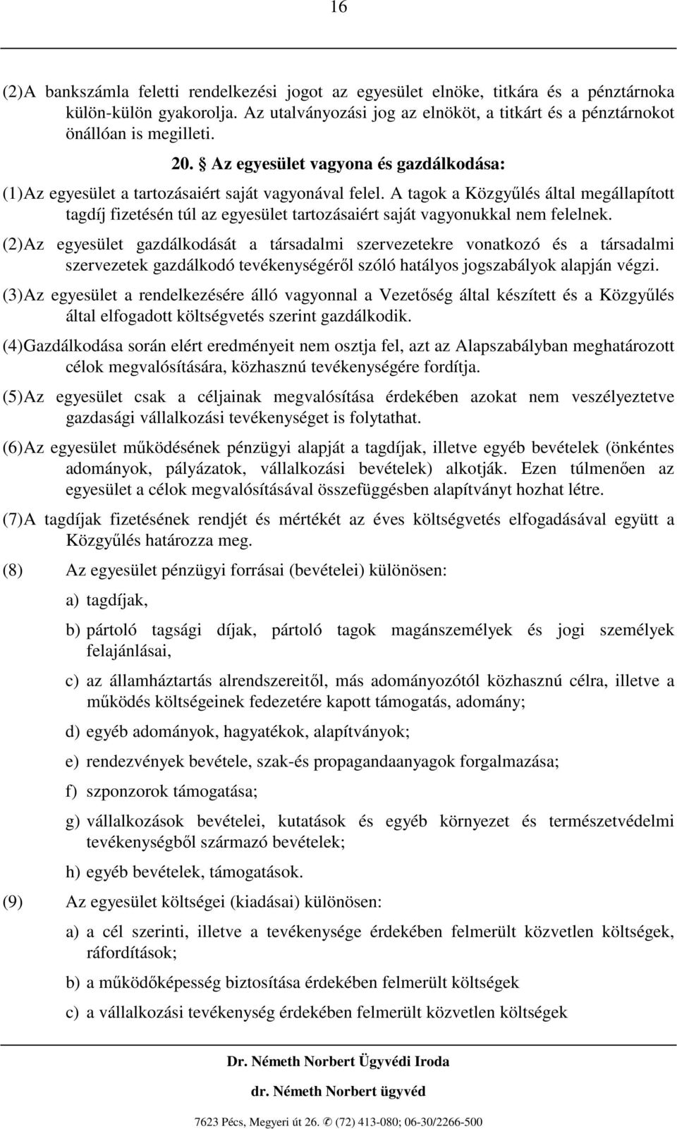 A tagok a Közgyőlés által megállapított tagdíj fizetésén túl az egyesület tartozásaiért saját vagyonukkal nem felelnek.