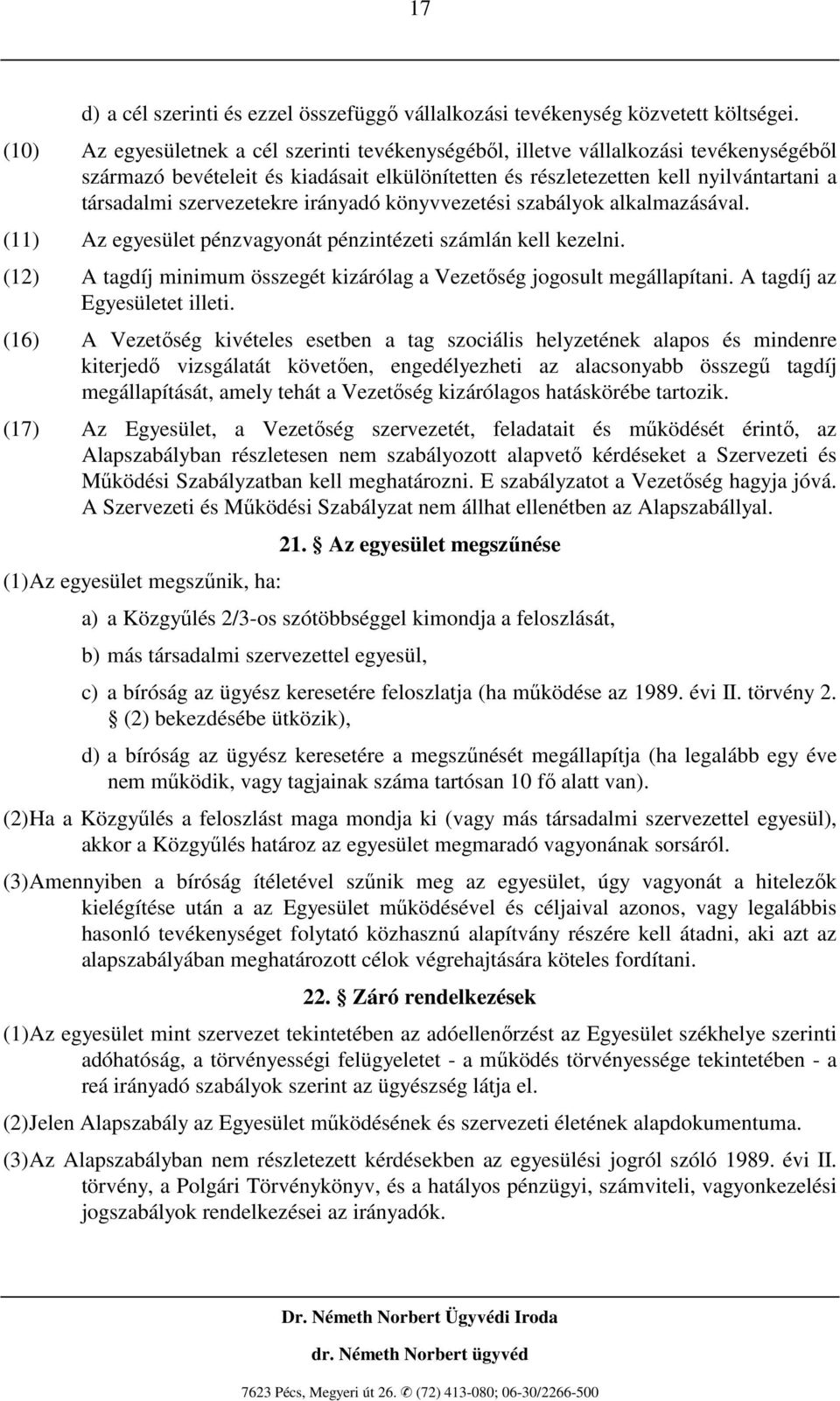 szervezetekre irányadó könyvvezetési szabályok alkalmazásával. (11) Az egyesület pénzvagyonát pénzintézeti számlán kell kezelni.