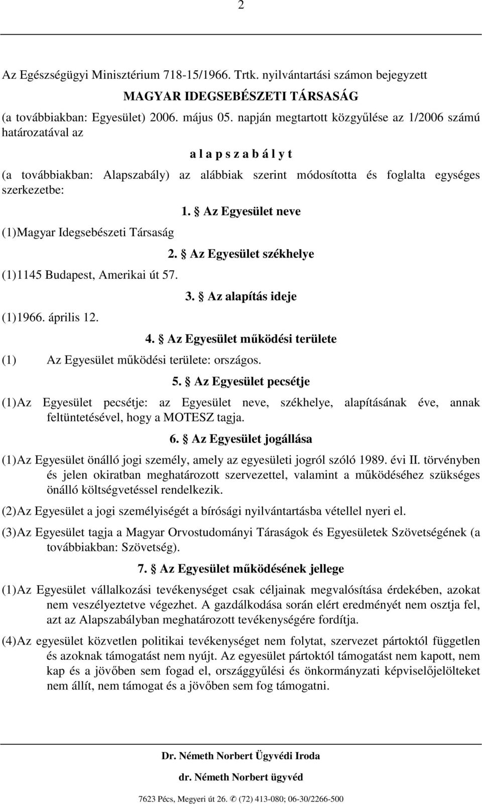 Idegsebészeti Társaság (1) 1145 Budapest, Amerikai út 57. (1) 1966. április 12. 1. Az Egyesület neve 2. Az Egyesület székhelye 3. Az alapítás ideje 4.