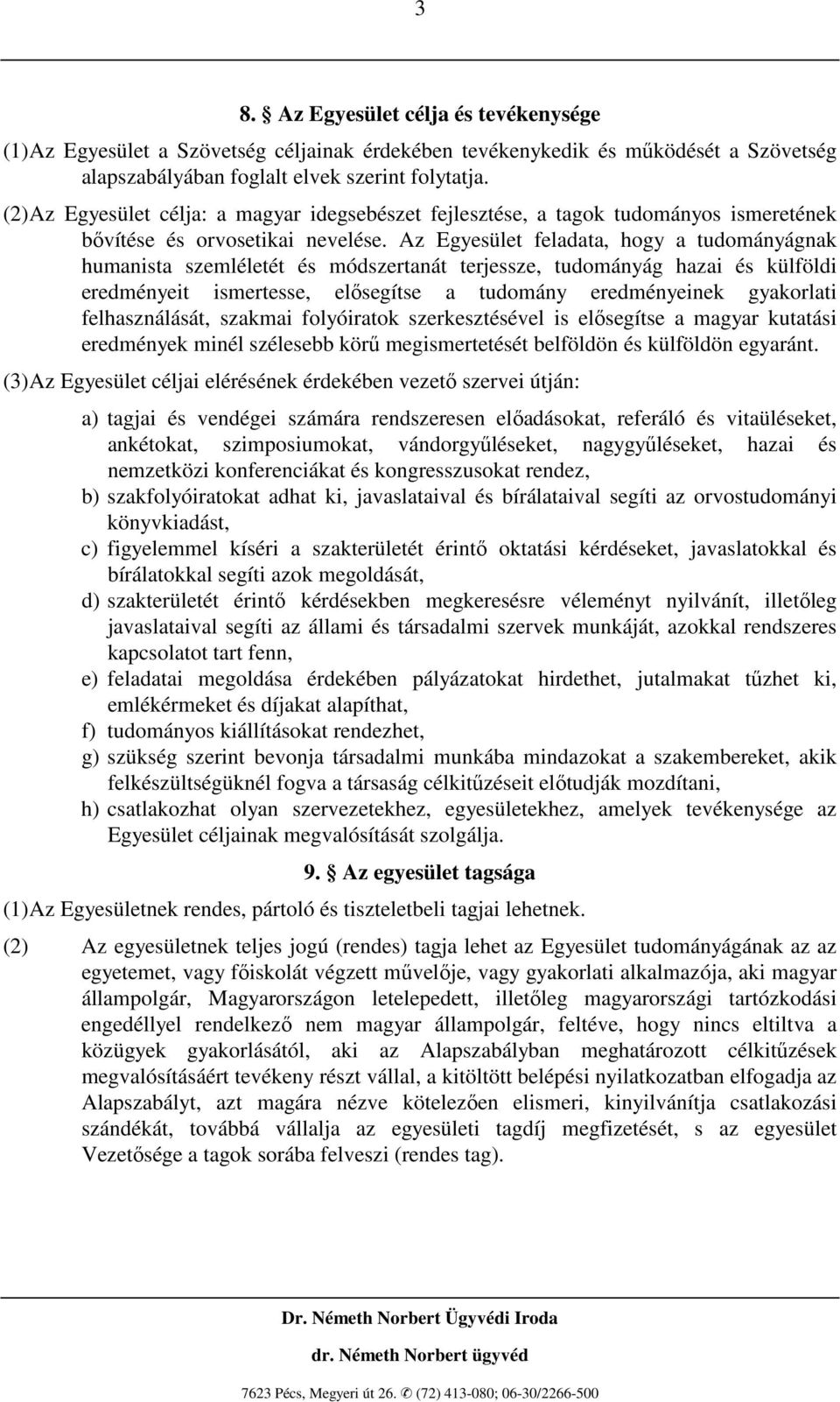 Az Egyesület feladata, hogy a tudományágnak humanista szemléletét és módszertanát terjessze, tudományág hazai és külföldi eredményeit ismertesse, elısegítse a tudomány eredményeinek gyakorlati