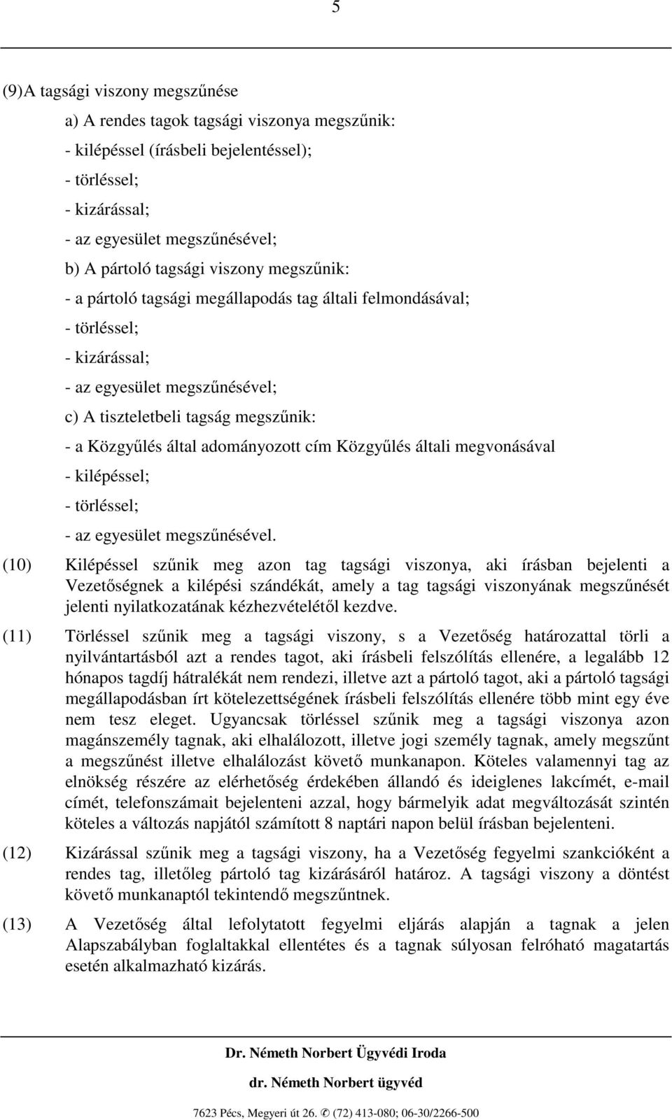 adományozott cím Közgyőlés általi megvonásával - kilépéssel; - törléssel; - az egyesület megszőnésével.